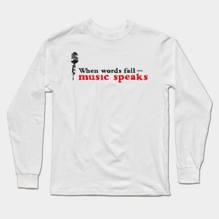 When words fail - music speaks Long Sleeve T-Shirt